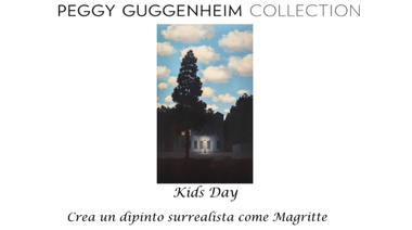 Su sfondo bianco, in alto scritta "Peggy Guggenheim Collection", seguita da un quadro di Magritte e le scritte "Kids Day" e "Crea un dipinto surrealista come Magritte".