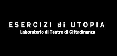 Sfondo nero con la scritta bianca: "Esercizi di utopia. Laboratorio di Teatro di Cittadinanza".