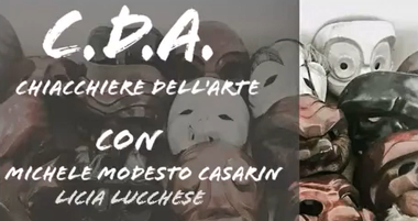 Immagine con delle maschere nello sfondo e la scritta bianca "C.D.A. Chiacchiere dell'arte. Con Michele Modesto Casarin Licia Lucchese".