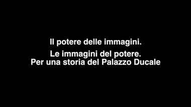 Sfondo nero con la scritta bianca: "Il potere delle immagini. Le immagini del potere. Per una storia del Palazzo Ducale".
