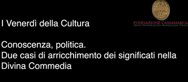 Sfondo nero con la scritta bianca "I venerdì della cutura. Conoscenza, politica. Due casi di arricchimento dei significati nella Divina Commedia". In alto, il logo de "Fondazione Cassamarca".